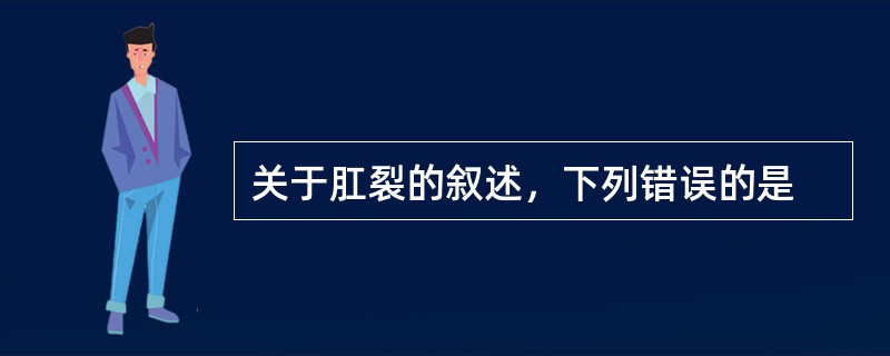 关于肛裂的叙述，下列错误的是