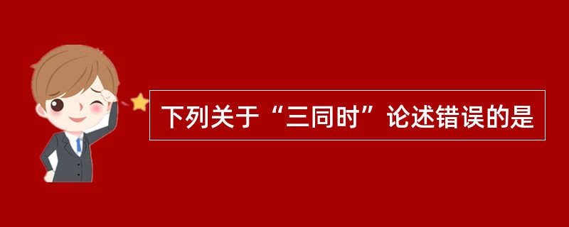 下列关于“三同时”论述错误的是