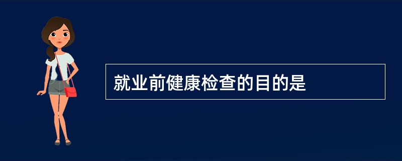 就业前健康检查的目的是