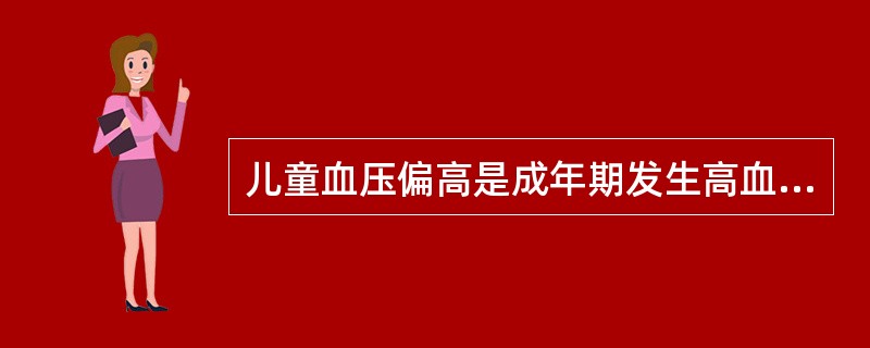 儿童血压偏高是成年期发生高血压病的危险因素，应该从童年就注意预防高血压病。儿童血压偏高的原因与遗传、环境和生长发育等多种因素有关，你认为下列表述错误的是