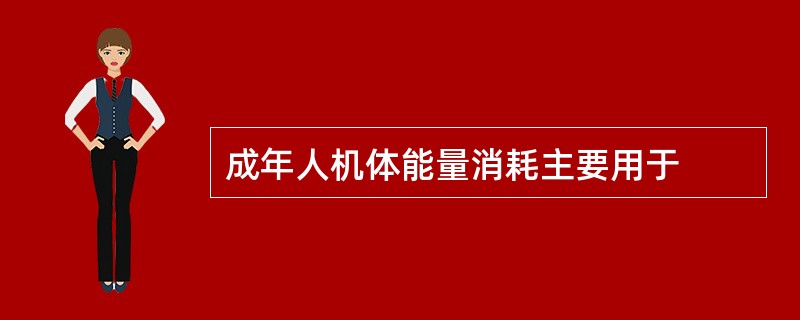 成年人机体能量消耗主要用于