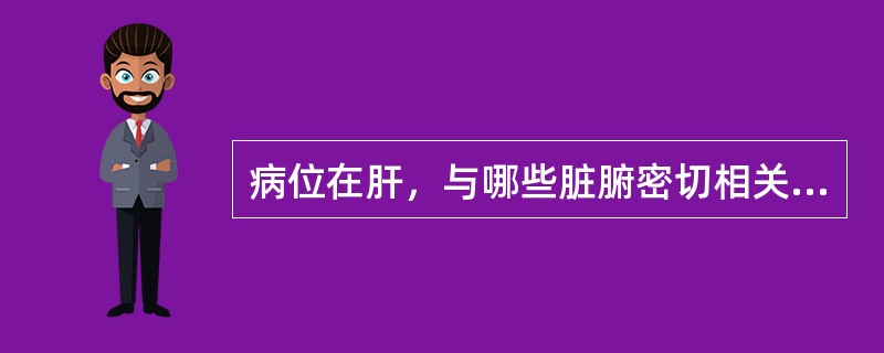 病位在肝，与哪些脏腑密切相关？(　　)