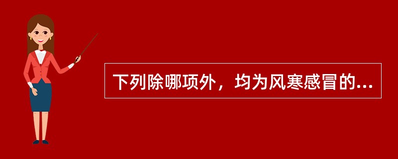 下列除哪项外，均为风寒感冒的主症？(　　)