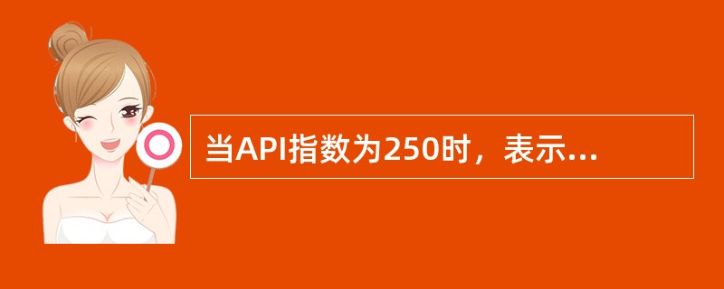 当API指数为250时，表示大气质量为（ ）