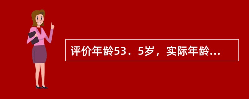 评价年龄53．5岁，实际年龄51岁，增长年龄46岁，这种类型属于