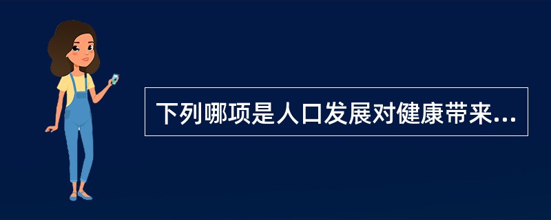 下列哪项是人口发展对健康带来的积极作用