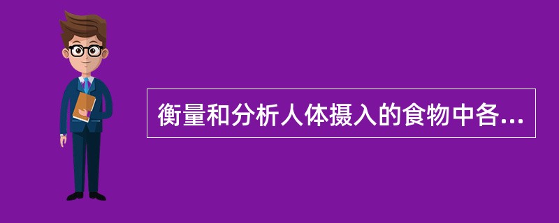 衡量和分析人体摄入的食物中各种营养素比例是否合理主要是通过