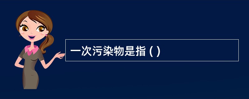 一次污染物是指 ( )