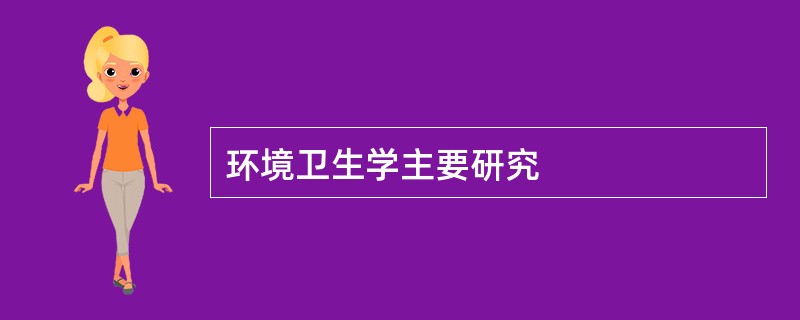 环境卫生学主要研究