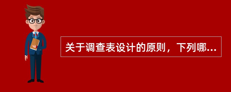 关于调查表设计的原则，下列哪项是错误的