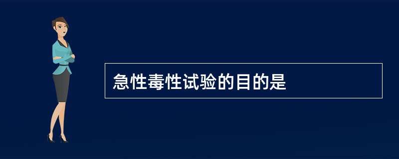 急性毒性试验的目的是