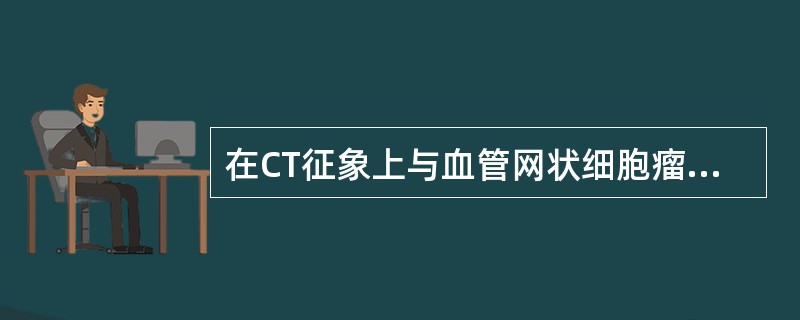 在CT征象上与血管网状细胞瘤最相似的肿瘤是