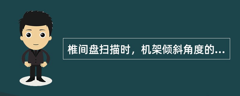 椎间盘扫描时，机架倾斜角度的依据是