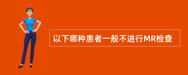 以下哪种患者一般不进行MR检查