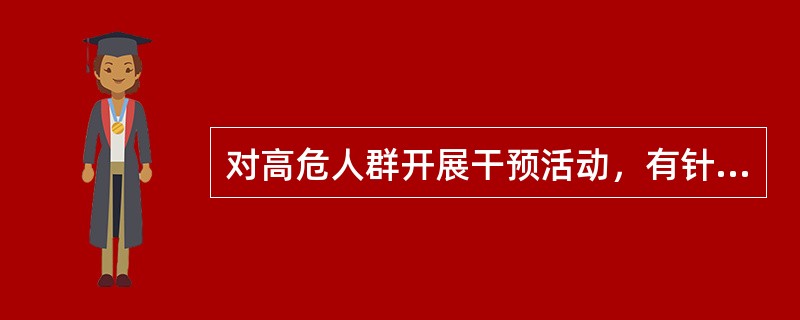 对高危人群开展干预活动，有针对性地选择有效干预方法，提高抵挡毒品诱惑力的预防是