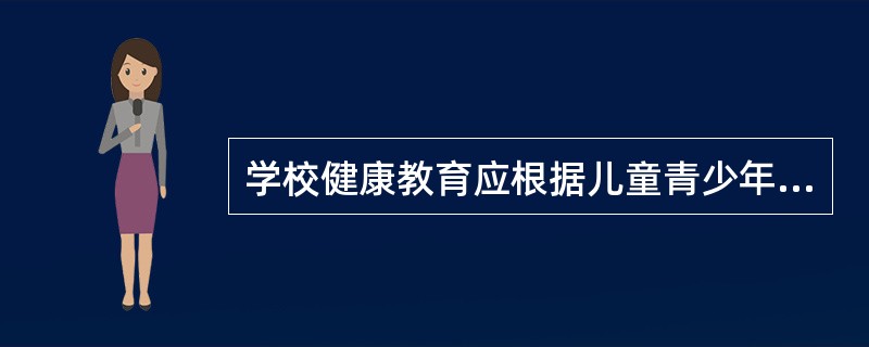 学校健康教育应根据儿童青少年不同生长发育阶段，包括的阶段有小学、中学和