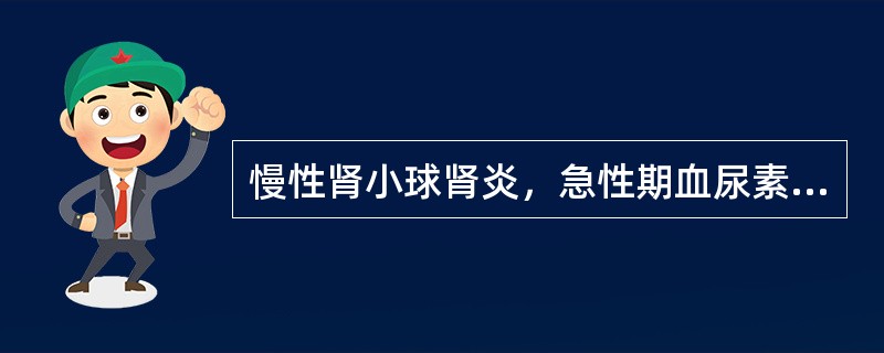 慢性肾小球肾炎，急性期血尿素氮正常，蛋白质供给应