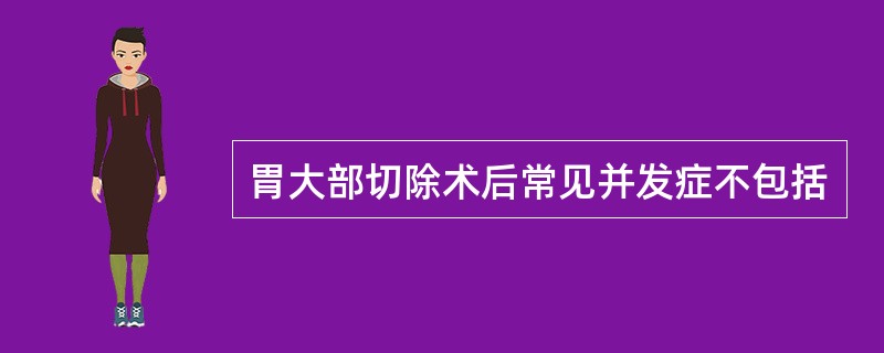 胃大部切除术后常见并发症不包括