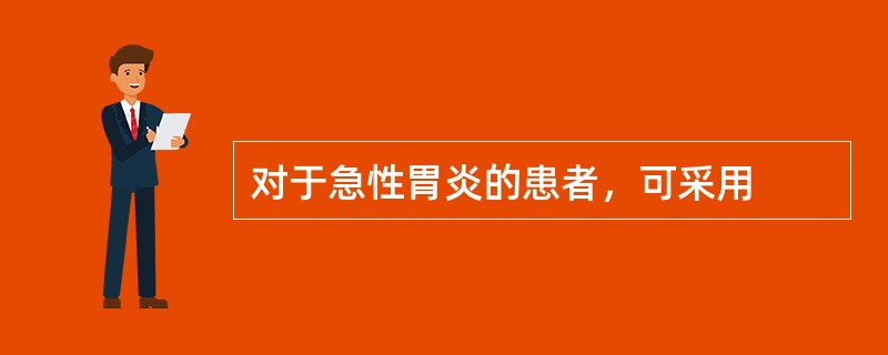 对于急性胃炎的患者，可采用