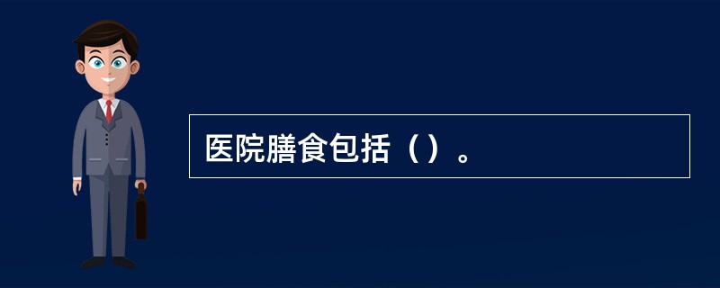 医院膳食包括（）。