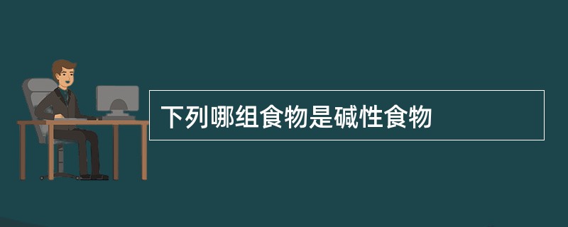 下列哪组食物是碱性食物