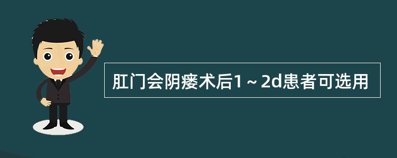 肛门会阴瘘术后1～2d患者可选用