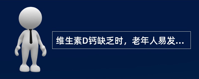 维生素D钙缺乏时，老年人易发生（）。