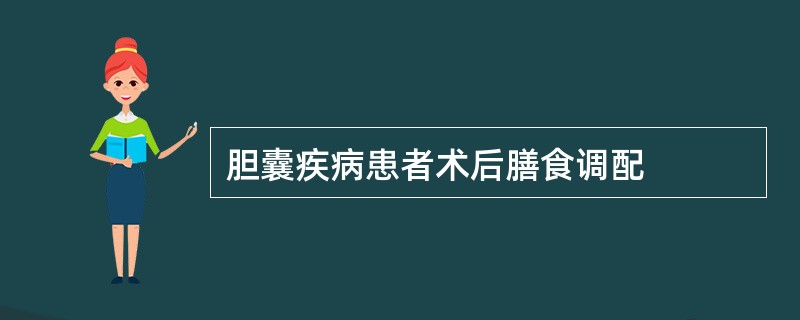 胆囊疾病患者术后膳食调配