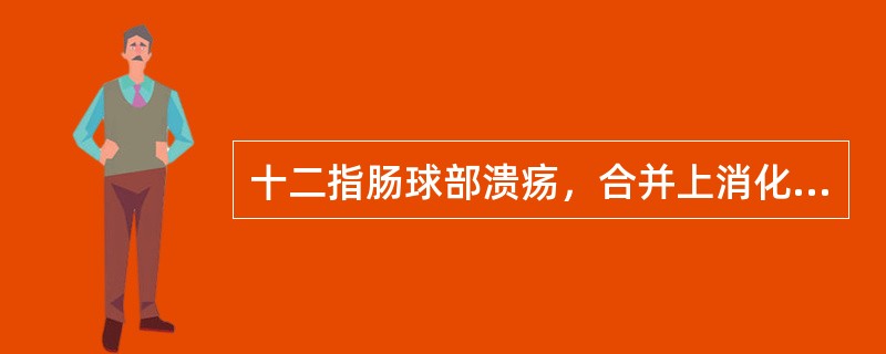 十二指肠球部溃疡，合并上消化道大量出血，营养治疗方案是