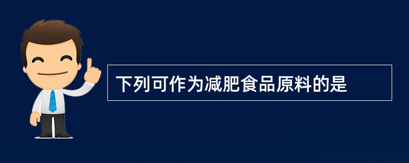 下列可作为减肥食品原料的是