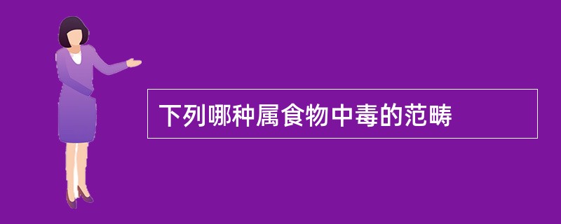 下列哪种属食物中毒的范畴