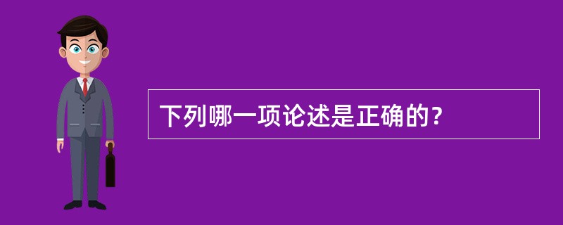 下列哪一项论述是正确的？