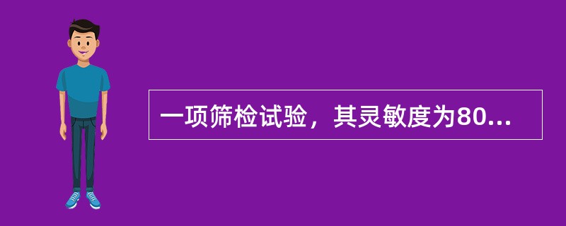 一项筛检试验，其灵敏度为80%，特异度为90%，将其用于患病率为1‰的人群中进行筛查。该试验的误诊率为