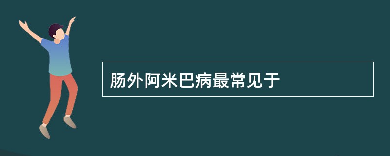 肠外阿米巴病最常见于