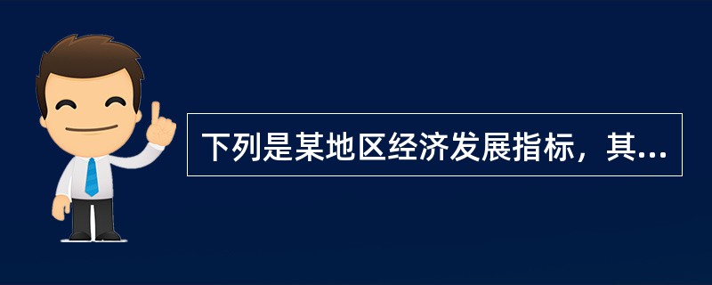 下列是某地区经济发展指标，其中属于相对指标的是