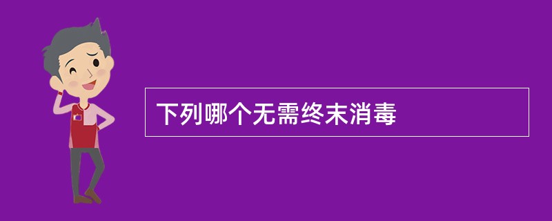 下列哪个无需终末消毒