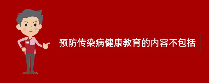 预防传染病健康教育的内容不包括