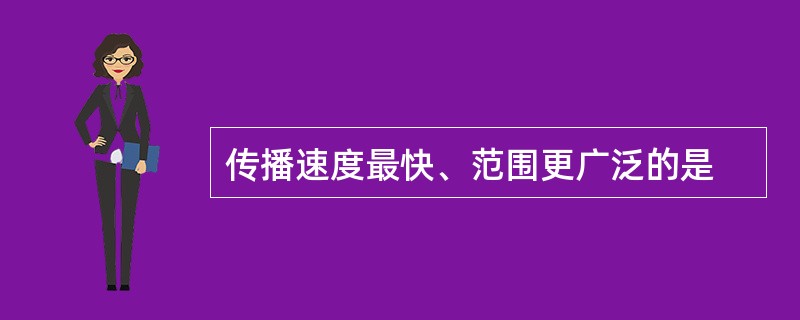 传播速度最快、范围更广泛的是