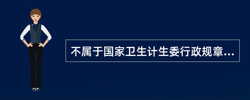 不属于国家卫生计生委行政规章的是