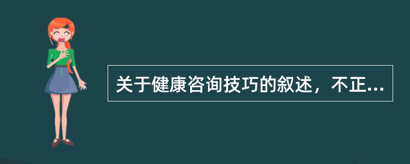 关于健康咨询技巧的叙述，不正确的是