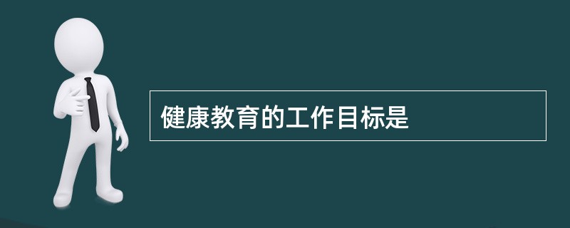 健康教育的工作目标是