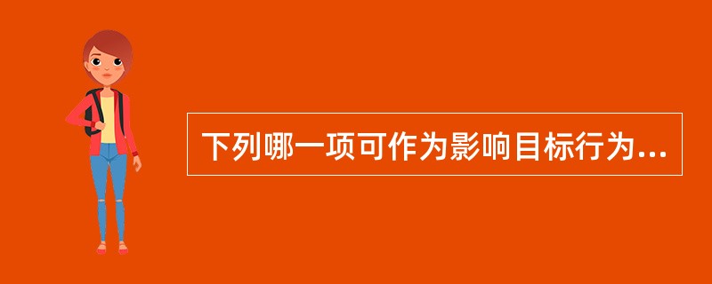 下列哪一项可作为影响目标行为的强化因素()