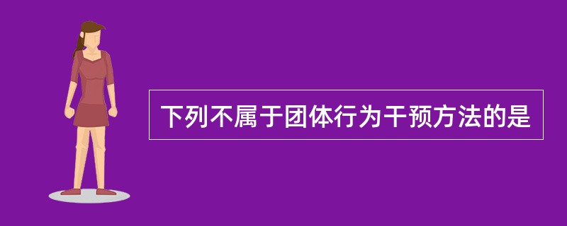 下列不属于团体行为干预方法的是