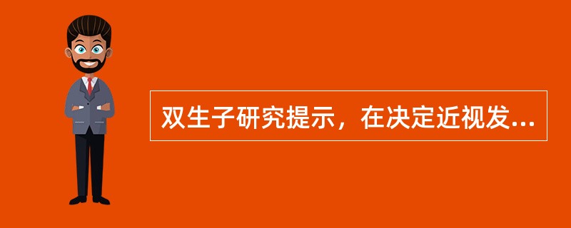 双生子研究提示，在决定近视发生的个体差异中受环境因素影响的比例是
