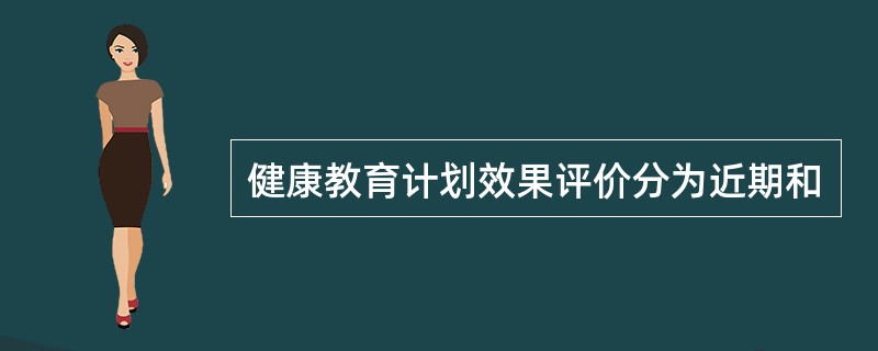 健康教育计划效果评价分为近期和