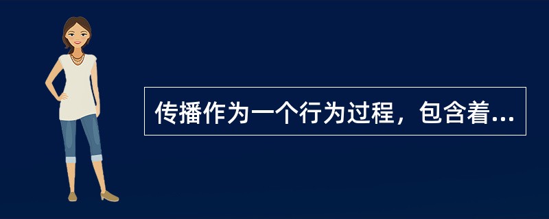 传播作为一个行为过程，包含着以下的必需要素，什么除外