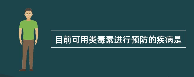 目前可用类毒素进行预防的疾病是