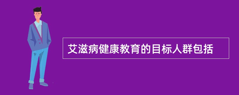 艾滋病健康教育的目标人群包括