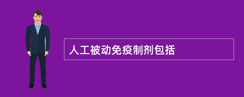 人工被动免疫制剂包括