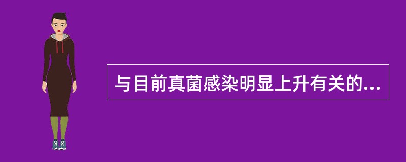 与目前真菌感染明显上升有关的原因有：